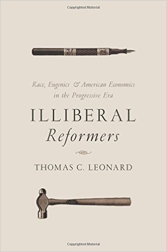 Illiberal Reformers: Race, Eugenics, and American Economics in the Progressive Era